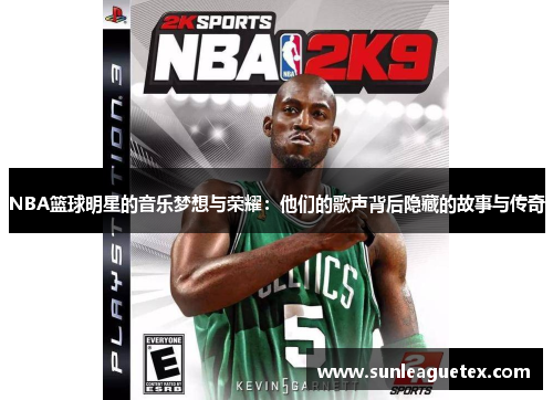 NBA篮球明星的音乐梦想与荣耀：他们的歌声背后隐藏的故事与传奇